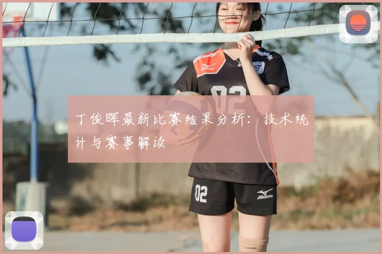 丁俊晖最新比赛结果分析:技术统计与赛事解读