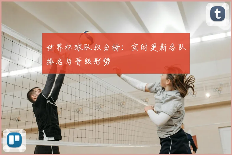 世界杯球队积分榜：实时更新各队排名与晋级形势